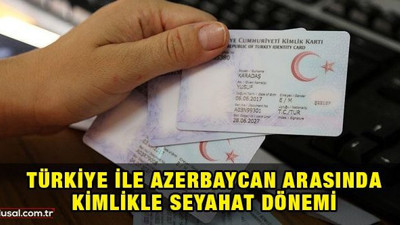 Türkiye ile Azerbaycan arasında kimlikle seyahat dönemi