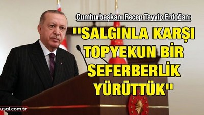 Cumhurbaşkanı Recep Tayyip Erdoğan: ''Salgına karşı topyekun bir seferberlik yürüttük''