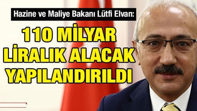 Bakan Elvan: ''110 milyar liralık alacak yapılandırıldı''