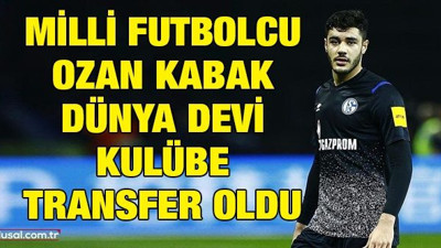 Milli futbolcu Ozan Kabak dünya devi kulübe transfer oldu