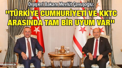 Dışileri Bakanı Mevlüt Çavuşoğlu: ''Türkiye Cumhuriyeti ve KKTC arasında tam bir uyum var''