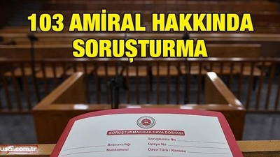 103 amiral hakkında soruşturma