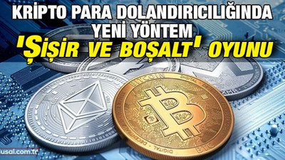 Kripto para dolandırıcılığında yeni yöntem: 'Şişir ve boşalt' oyunu
