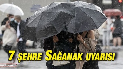 Meteoroloji'den 7 şehre sağanak uyarısı