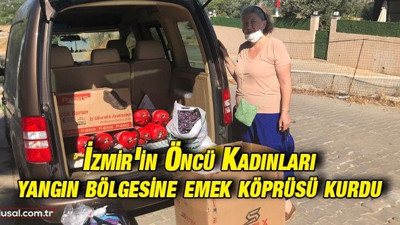 İzmir'in Öncü Kadınları yangın bölgesine emek köprüsü kurdu