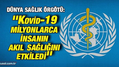 Dünya Sağlık Örgötü: ''Kovid-19 milyonlarca insanın akıl sağlığını etkiledi''
