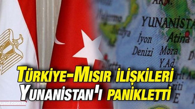 Türkiye Mısır ilişkileri Yunanistan'ı panikletti
