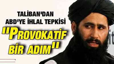 Taliban'dan ABD'ye ihlal tepkisi: ''Provokatif bir adım''