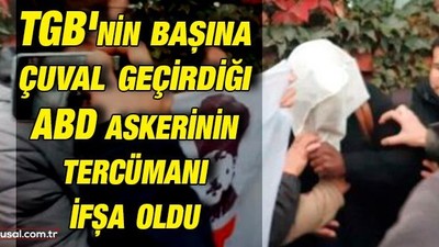 TGB'nin başına çuval geçirdiğı ABD askerinin tercümanı ifşa oldu