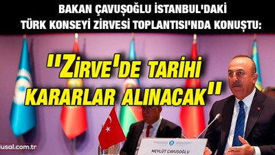 Bakan Çavuşoğlu İstanbul'daki Türk Konseyi Zirvesi Toplantısı'nda konuştu: ''Zirve'de tarihi kararlar alınacak''