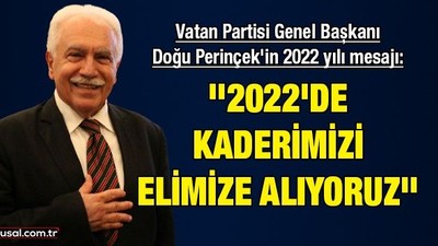 Vatan Partisi Genel Başkanı Doğu Perinçek'in 2022 yılı mesajı: ''2022'de kaderimizi elimize alıyoruz''