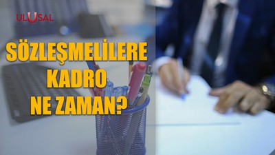 Sözleşmelilere kadro ne zaman?