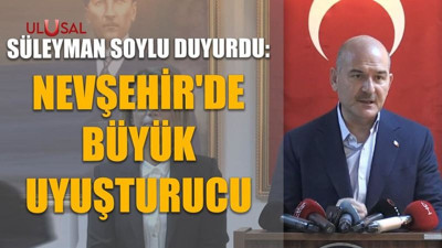 Süleyman Soylu duyurdu: Nevşehir'de büyük uyuşturucu operasyonu