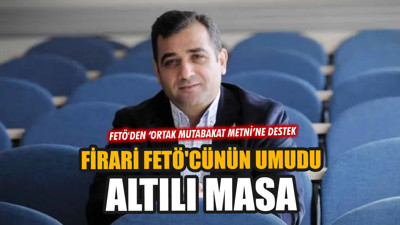 Firari FETÖ'cünün umudu Altılı Masa