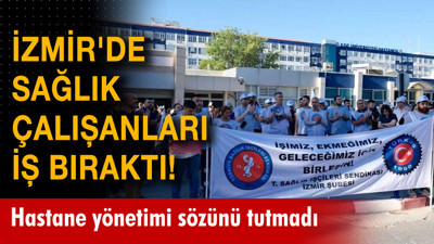 İzmir'de sağlık çalışanları iş bıraktı! Hastane yönetimi sözünü tutmadı