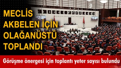 Meclis Akbelen için olağanüstü toplandı