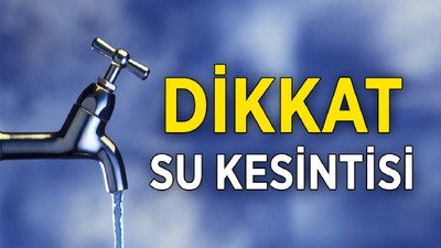 İSKİ açıkladı! O ilçelerde su kesintisi yaşanacak!
