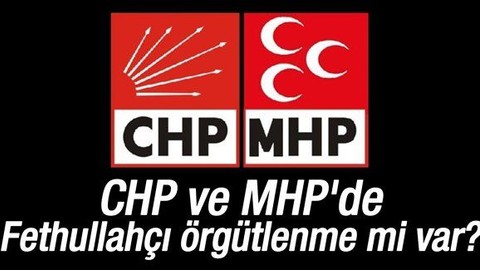 CHP ve MHP'de Fethullahçı örgütlenme mi var?