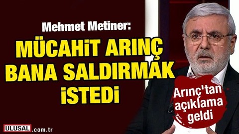Mehmet Metiner: Mücahit Arınç bana saldırmak istedi! Arınç’tan açıklama geldi
