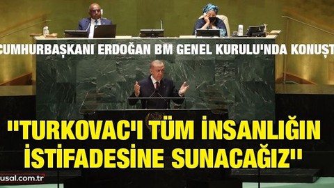 Cumhurbaşkanı Erdoğan BM Genel Kurulu'nda konuştu: ''TURKOVAC'ı tüm insanlığın istifadesine sunacağız''