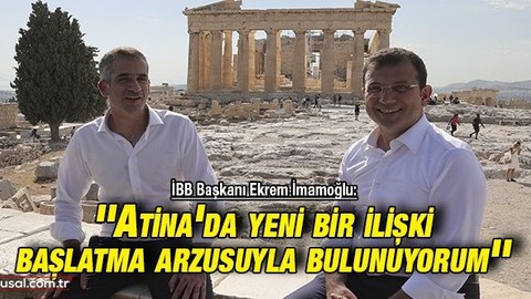 İBB Başkanı Ekrem İmamoğlu: ''Atina'da yeni bir ilişki başlatma arzusuyla bulunuyorum''