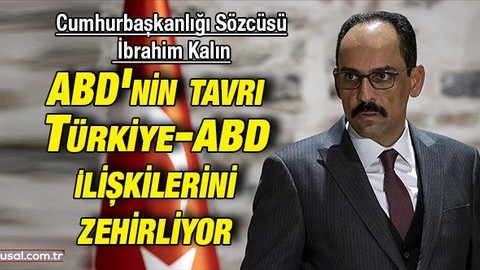 Cumhurbaşkanlığı Sözcüsü İbrahim Kalın: ABD'nin tavrı Türkiye-ABD ilişkilerini zehirliyor