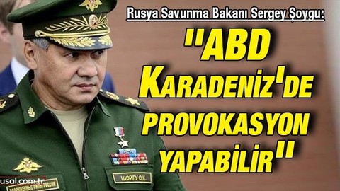 Rusya Savunma Bakanı Sergey Şoygu: ''ABD Karadeniz’de provokasyon yapabilir''
