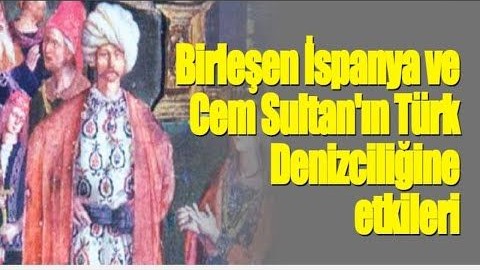 Birleşen İspanya'nın ve Cem Sultan'ın Türk Denizciliğine etkileri