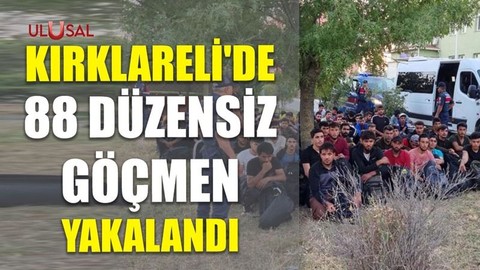 Kırklareli'de 88 düzensiz göçmen yakalandı