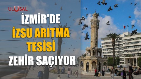 İzmir'de İZSU arıtma tesisi zehir saçıyor