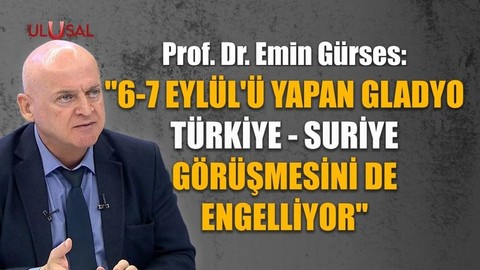 Emin Gürses: "6-7 Eylül'ü yapan Gladyo Türkiye - Suriye görüşmesini de engelliyor"