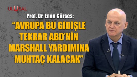 Emin Gürses: "Avrupa bu gidişle tekrar ABD'nin Marshall yardımına mıhtaç kalacak"