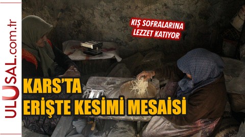 Kars’ta kadınların erişte kesimi mesaisi