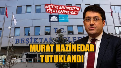 Beşiktaş Belediyesi eski Başkanı Murat Hazinedar tutklandı