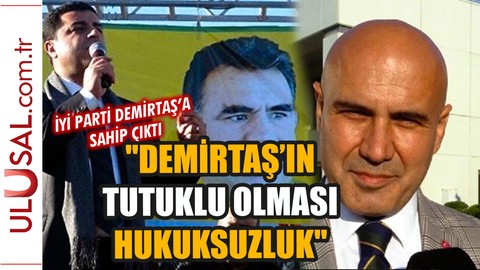 İyi Parti HDP'ye sahip çıktı: ''Demirtaş’ın tutuklu olması hukuksuzluk''