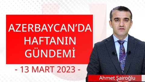 Azerbaycan Gündemi  - 13 Mart 2023
