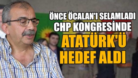 CHP kongresinde Atatürk’ü hedef aldı