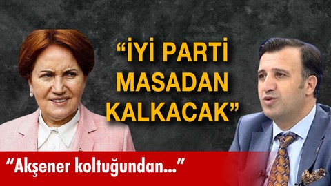 "İyi Parti masadan kalkacak"