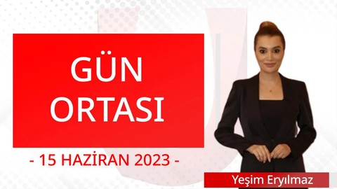 Gün Ortası - 15 Haziran 2023