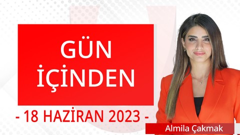 Gün İçinden - 18 Haziran 2023