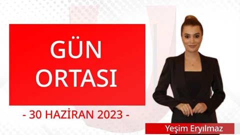 Gün Ortası - 30 Haziran 2023