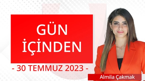 Gün İçinden - 30 Temmuz 2023