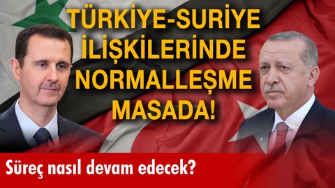 Türkiye-Suriye ilişkilerinde normalleşme masada!