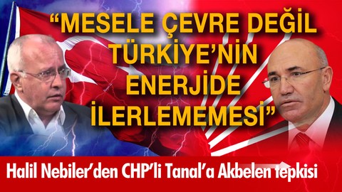 "Mesele çevre değil Türkiye'nin enerjide ilerlememesi!"