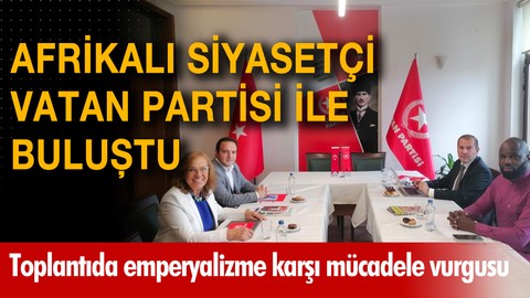 Afrikalı siyasetçi Vatan Partisi ile buluştu